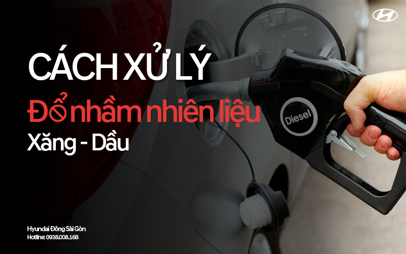 Cách Xử Lý Khi Đổ Nhầm Nhiên Liệu Cho Xe